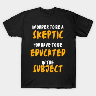 skeptic - educated in the subject T-Shirt